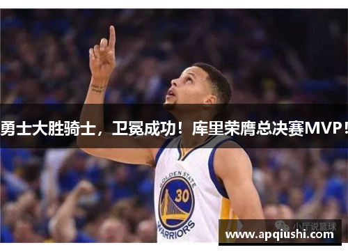 勇士大胜骑士，卫冕成功！库里荣膺总决赛MVP！