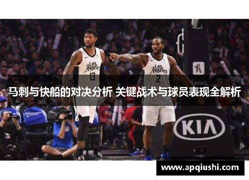 马刺与快船的对决分析 关键战术与球员表现全解析